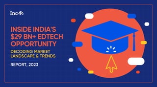 © INC42 MEDIA | NOT FOR DISTRIBUTION / 1
DECODING MARKET
LANDSCAPE & TRENDS
REPORT, 2023
INSIDE INDIA'S
$29 BN+ EDTECH
OPPORTUNITY
 