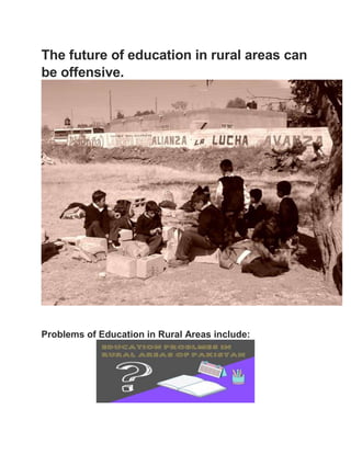 The future of education in rural areas can
be offensive.
Problems of Education in Rural Areas include:
 