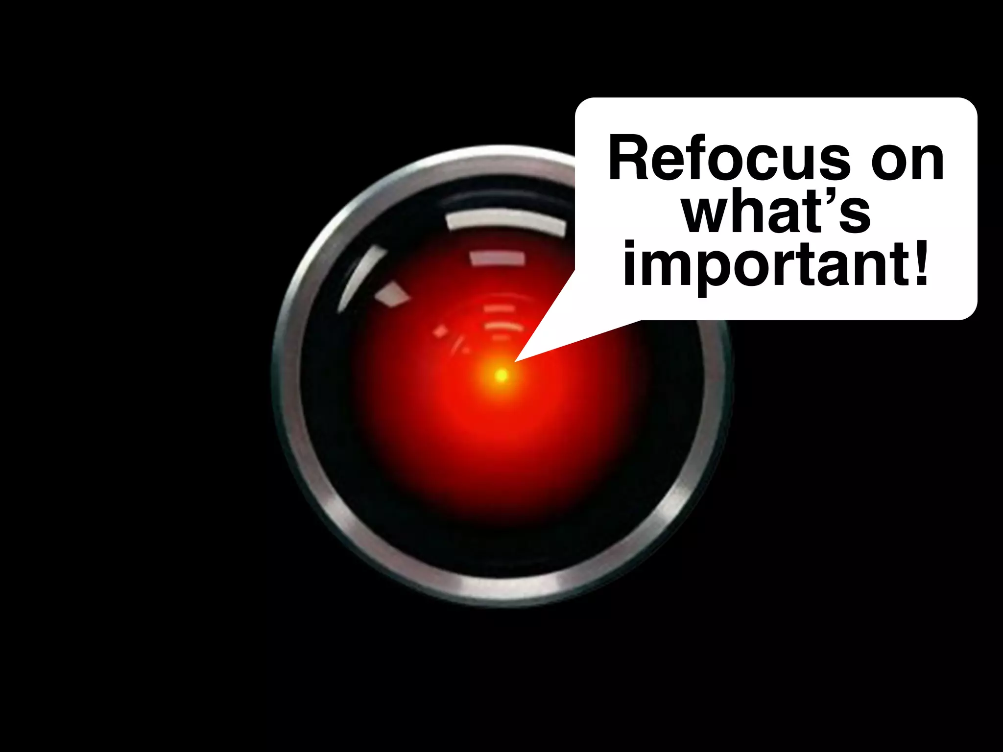 Refocus on
what’s
important!