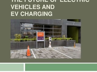 THE FUTURE OF ELECTRIC
VEHICLES AND
EV CHARGING
 