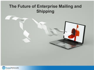 The Future of Enterprise Mailing and
Shipping
 