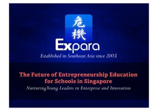 Established in Southeast Asia since 2003


The Future of Entrepreneurship Education
          for Schools in Singapore
  Nurturing Young Leaders in Enterprise and Innovation
 