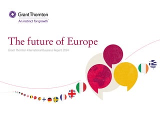 The future of Europe
Grant Thornton International Business Report 2014
 