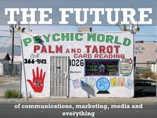 of communications, marketing, media and everything THE FUTURE 