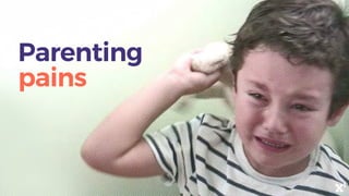 Parenting
pains
 