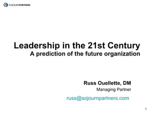 Leadership in the 21st Century A prediction of the future organization Russ Ouellette, DM Managing Partner [email_address]   