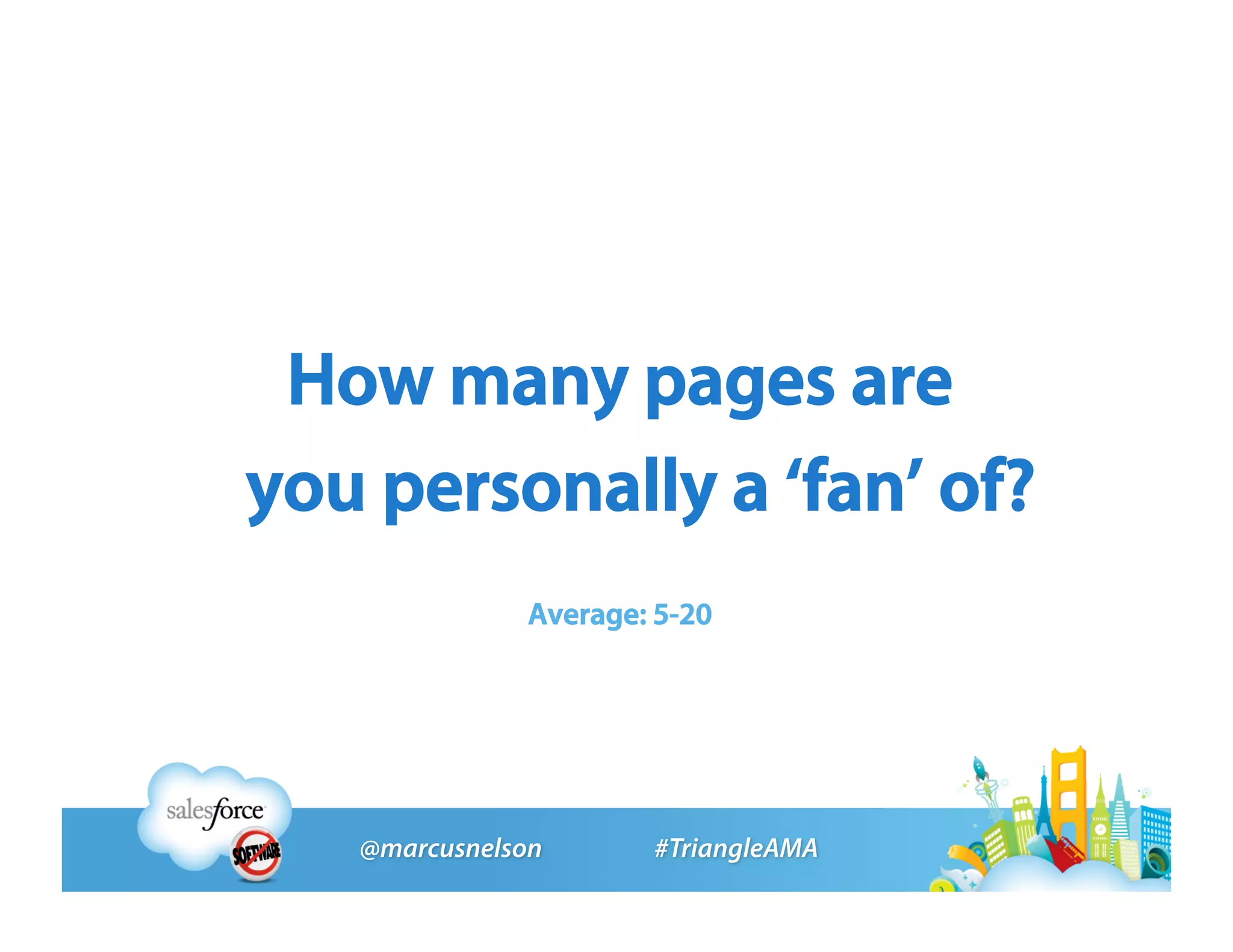 How many pages are
you personally a ‘fan’ of?
         Average: 5-20
 
