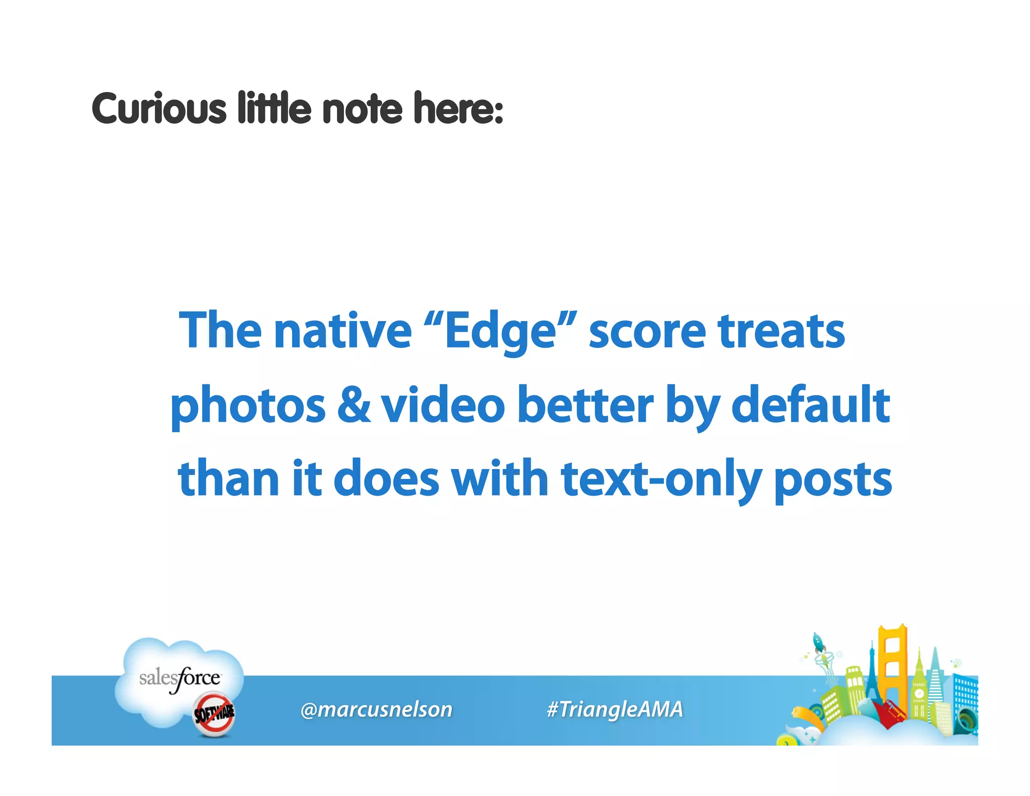 Curious little note here:




    The native “Edge” score treats
    photos & video better by default
    than it does with text-only posts
 