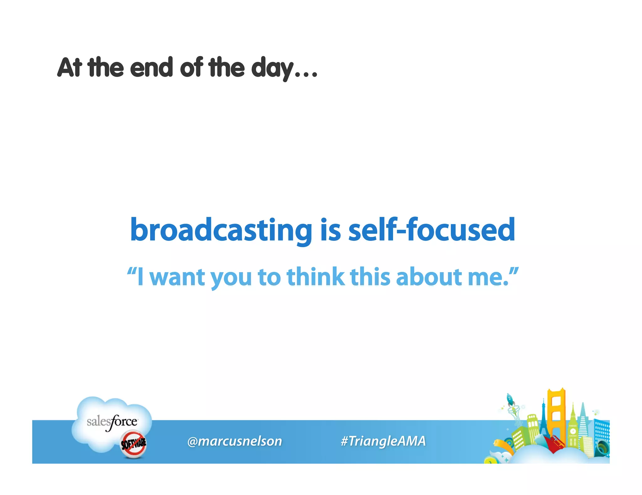 At the end of the day…




      broadcasting is self-focused
     “I want you to think this about me.”
 