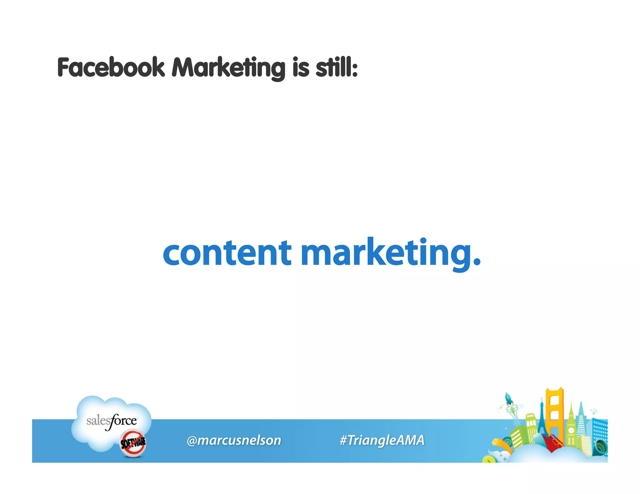 Facebook Marketing is still:




         content marketing.
 