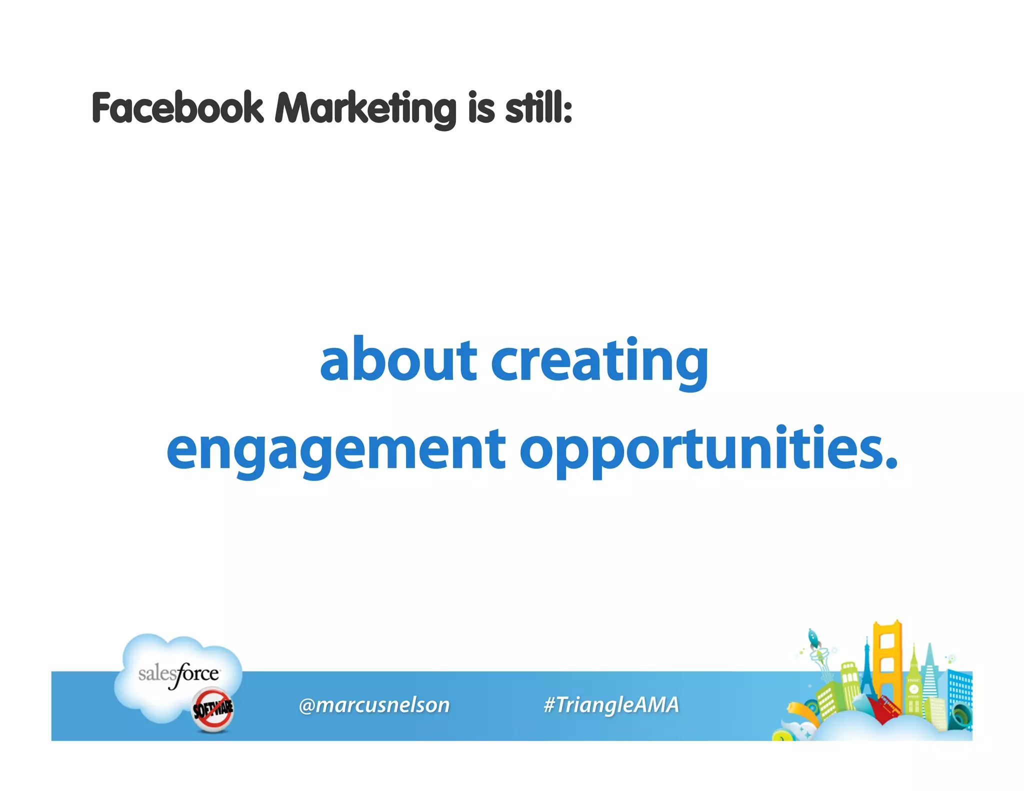 Facebook Marketing is still:




         about creating
    engagement opportunities.
 