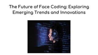 The Future of Face Coding: Exploring
Emerging Trends and Innovations
 