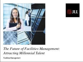The Future of Facilities Management:
Attracting Millennial Talent
Facilities Management
 