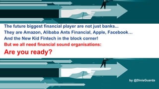 24
The future biggest financial player are not just banks...
They are Amazon, Alibaba Ants Financial, Apple, Facebook…
And...