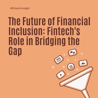 #fintechinsight
The Future of Financial
Inclusion: Fintech's
Role in Bridging the
Gap
 