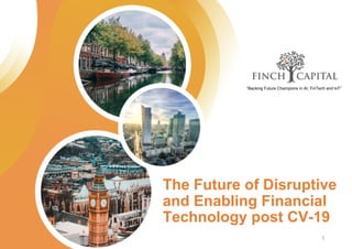 The Future of Disruptive
and Enabling Financial
Technology post CV-19
‘’Backing Future Champions in AI, FinTech and IoT’’
1
 
