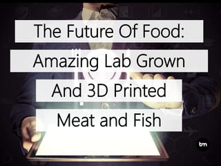 The Future Of Food:
Amazing Lab Grown
And 3D Printed
Meat and Fish
 