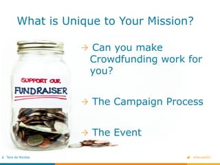 #ElevateDCTara de Nicolas
What is Unique to Your Mission?
!   Can you make
Crowdfunding work for
you?
!   The Campaign Pro...