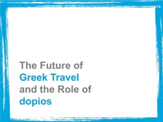 The Future of
Greek Travel
and the Role of
dopios
 