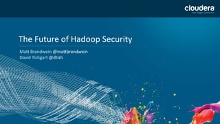 The Future of Hadoop Security
Matt Brandwein @mattbrandwein
David Tishgart @dtish
 