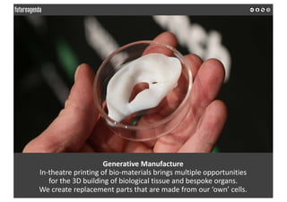 Generative	Manufacture
In-theatre	printing	of	bio-materials	brings	multiple	opportunities	
for	the	3D	building	of	biologic...