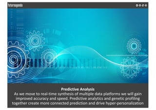 Predictive	Analysis
As	we	move	to	real-time	synthesis	of	multiple	data	platforms	we	will	gain	
improved	accuracy	and	speed...