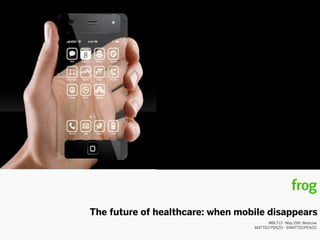 The future of healthcare: when mobile disappears
MBLT13 - May 15th, Moscow
MATTEO PENZO - @MATTEOPENZO
 