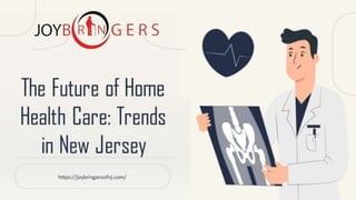 The Future of
Home Health
Care: Trends
in New Jersey
https://joybringersofnj.com/
 