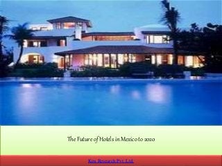 The Future of Hotels in Mexico to 2020
Ken Research Pvt. Ltd.
 