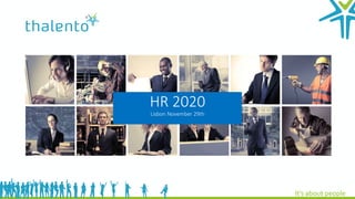 It’s about peopleIt’s about people
HR 2020
Lisbon November 29th
 