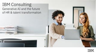 IBM Consulting
Generative AI and the future
of HR & talent transformation
 