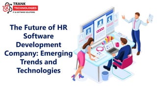 The Future of HR
Software
Development
Company: Emerging
Trends and
Technologies
 