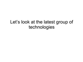 Let’s look at the latest group of technologies 