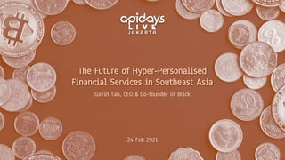 The Future of Hyper-Personalised
Financial Services in Southeast Asia
24 Feb 2021
Gavin Tan, CEO & Co-founder of Brick
 