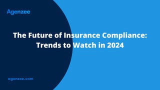 The Future of Insurance Compliance:
Trends to Watch in 2024
agenzee.com
 