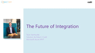 The Future of Integration
Toon Vanhoutte
Solution Architect | Codit
Microsoft Azure MVP
 