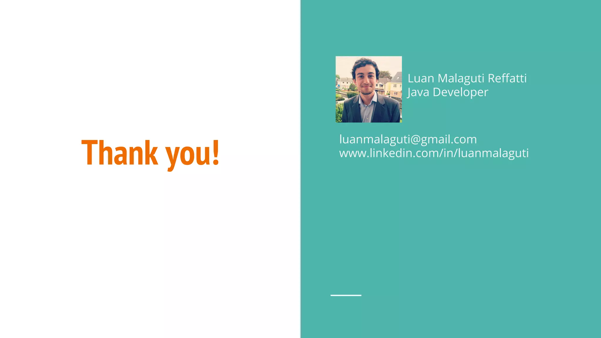 Thank you!
luanmalaguti@gmail.com
www.linkedin.com/in/luanmalaguti
Luan Malaguti Reffatti
Java Developer
 