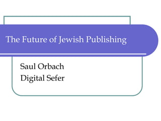 The Future of Jewish Publishing Saul Orbach Digital Sefer 