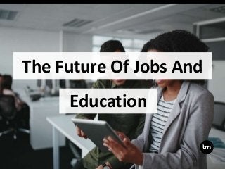 The Future Of Jobs And
Education
 