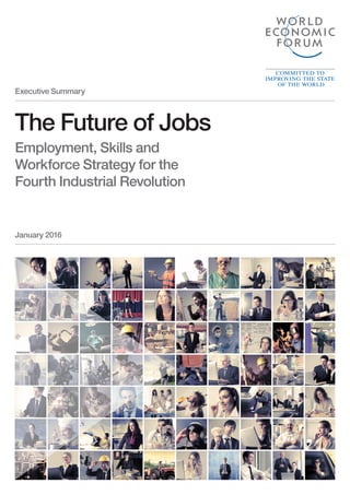 The Future of Jobs
Employment, Skills and
Workforce Strategy for the
Fourth Industrial Revolution
January 2016
Executive Summary
 
