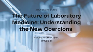 The Future of Laboratory
Medicine: Understanding
the New Coercions


MAURO PANTEGHINI'S
Verunque, Crez Caye L.
BMLS 1-B
 