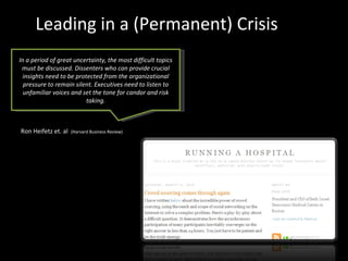 In a period of great uncertainty, the most difficult topics must be discussed. Dissenters who can provide crucial insights need to be protected from the organizational pressure to remain silent. Executives need to listen to unfamiliar voices and set the tone for candor and risk taking. Ron Heifetz et. al  (Harvard Business Review) Leading in a (Permanent) Crisis 