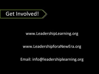 www.LeadershipLearning.org www.LeadershipforaNewEra.org Email: info@leadershiplearning.org Get Involved! 