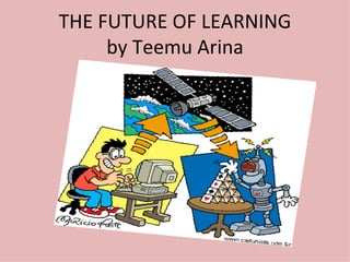 THE FUTURE OF LEARNING by Teemu Arina 