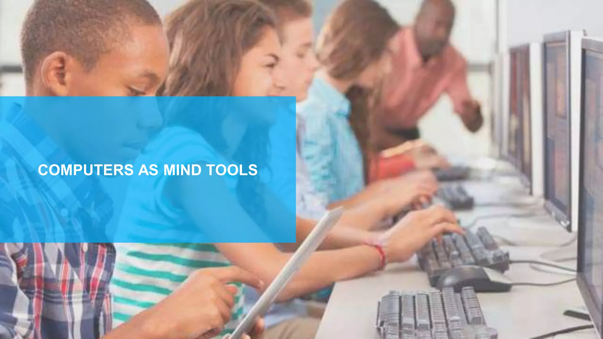 COMPUTERS AS MIND TOOLS
 