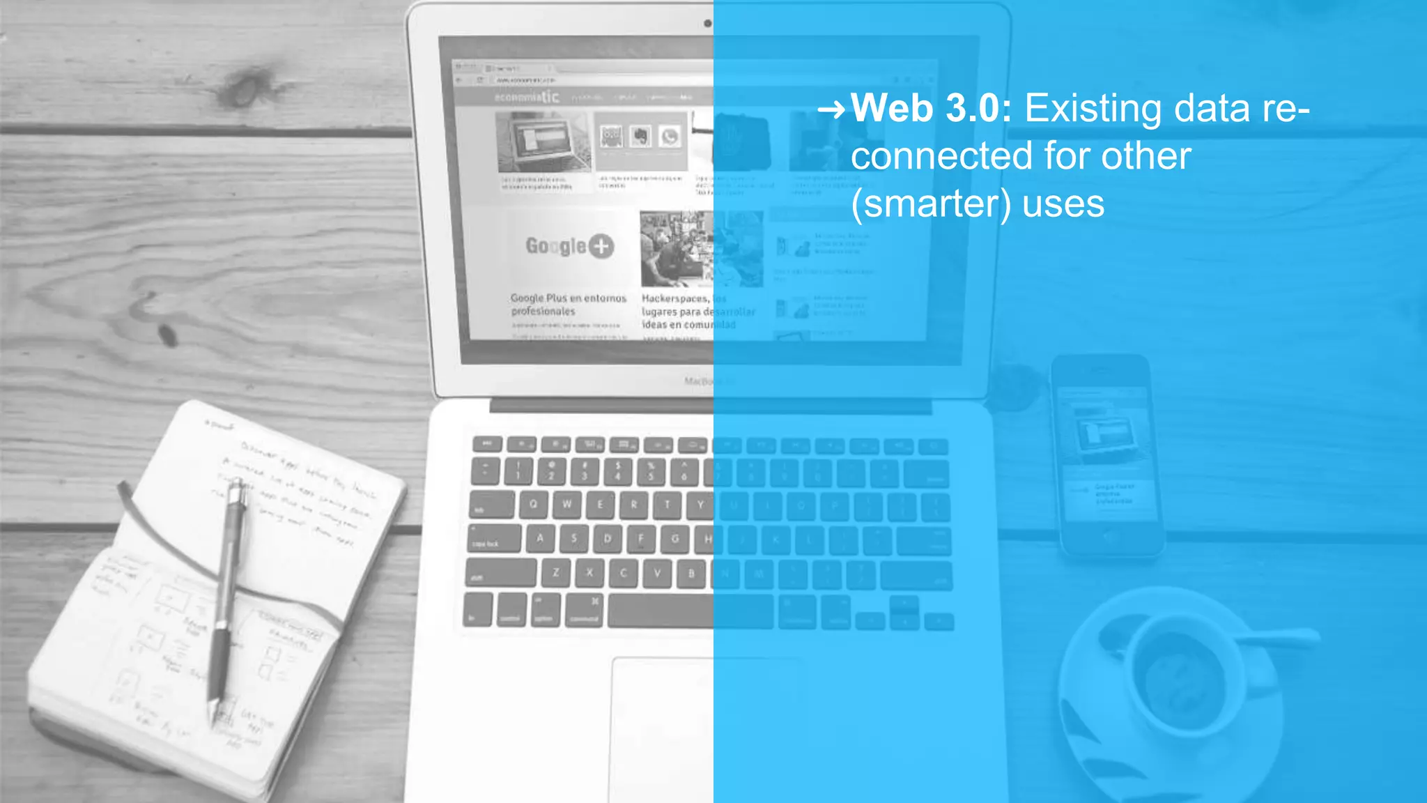 ➜Web 3.0: Existing data re-
connected for other
(smarter) uses
 