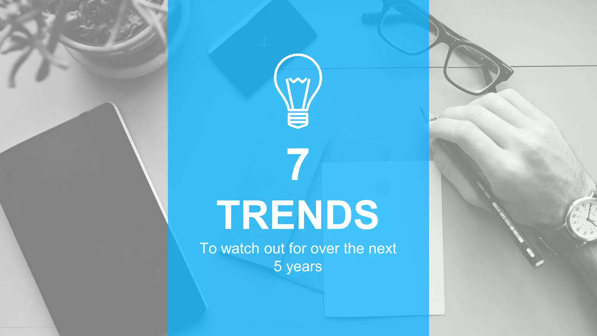 7
TRENDS
To watch out for over the next
5 years
 