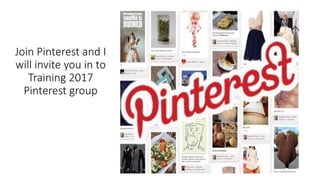 Join Pinterest and I
will invite you in to
Training 2017
Pinterest group
 