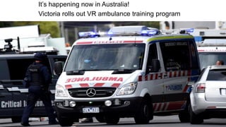 It’s happening now in Australia!
Victoria rolls out VR ambulance training program
 