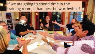 If we are going to spend time in the
training room, it had best be worthwhile!
 